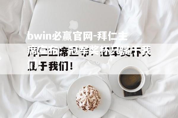 拜仁主席宣布：冠军奖杯只属于我们！